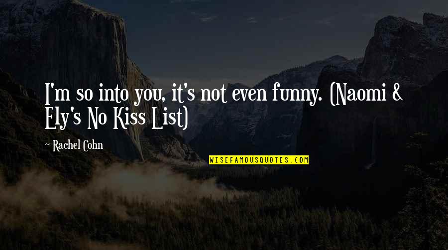 Kiss It Quotes By Rachel Cohn: I'm so into you, it's not even funny.