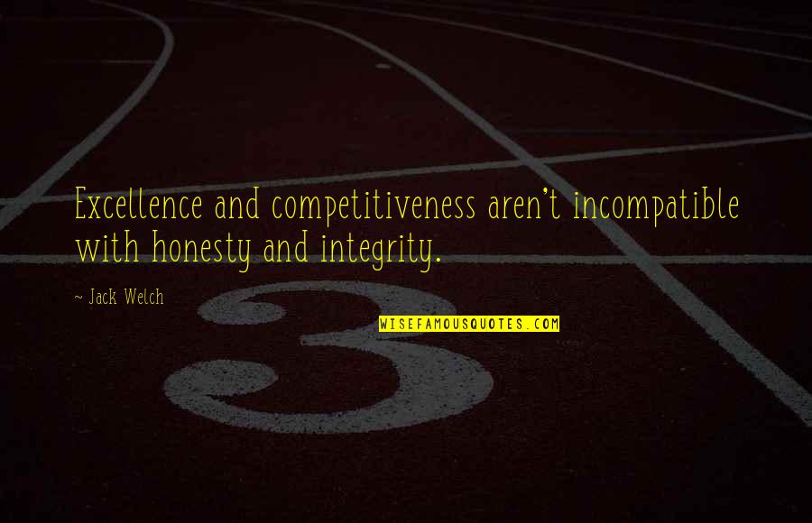 Kiss Kiss Bang Bangalore Quotes By Jack Welch: Excellence and competitiveness aren't incompatible with honesty and