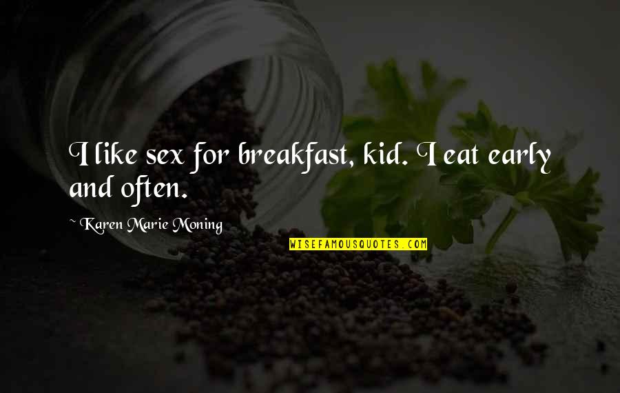 Kiss Kiss Bang Quotes By Karen Marie Moning: I like sex for breakfast, kid. I eat