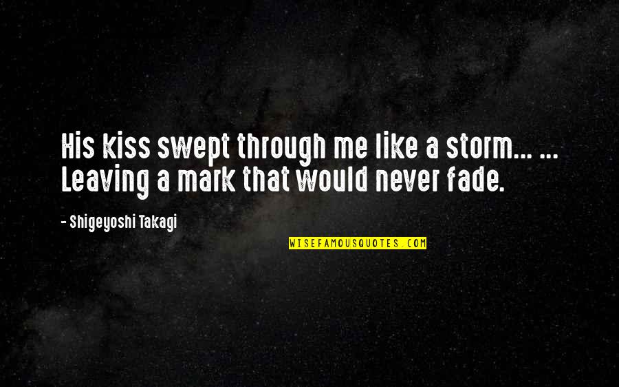 Kiss Mark Quotes By Shigeyoshi Takagi: His kiss swept through me like a storm...