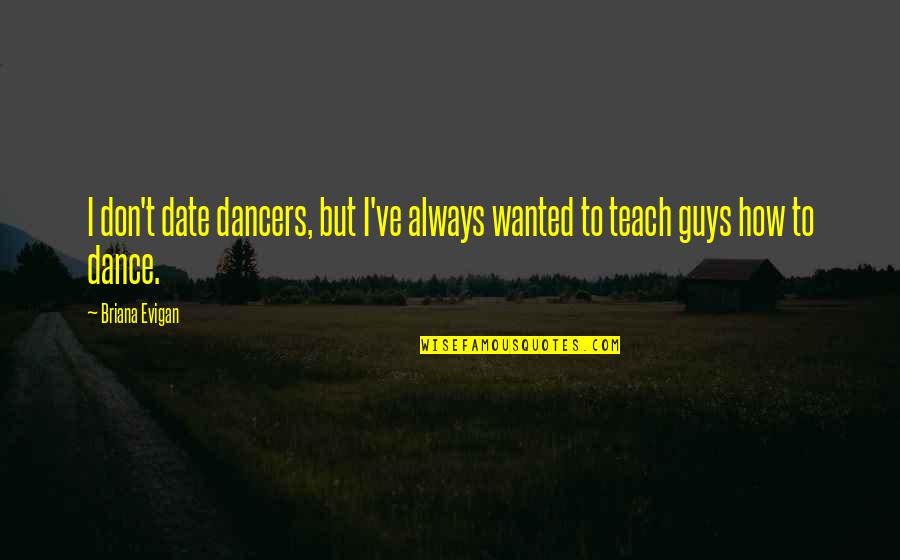 Kiss Me Goodnight Quotes By Briana Evigan: I don't date dancers, but I've always wanted