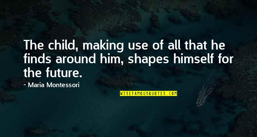 Kiss Me Goodnight Quotes By Maria Montessori: The child, making use of all that he