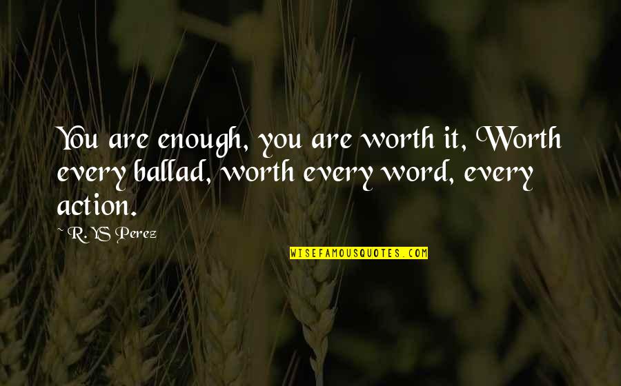 Kiss Me Goodnight Quotes By R. YS Perez: You are enough, you are worth it, Worth