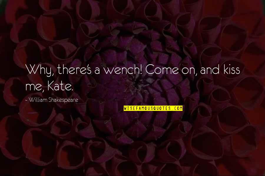 Kiss Me Kate Quotes By William Shakespeare: Why, there's a wench! Come on, and kiss