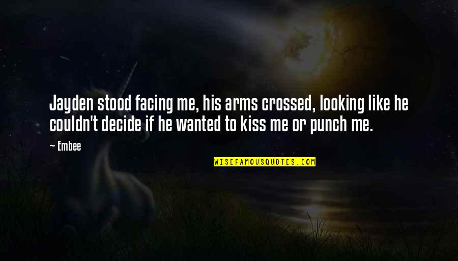 Kiss Me Like Quotes By Embee: Jayden stood facing me, his arms crossed, looking