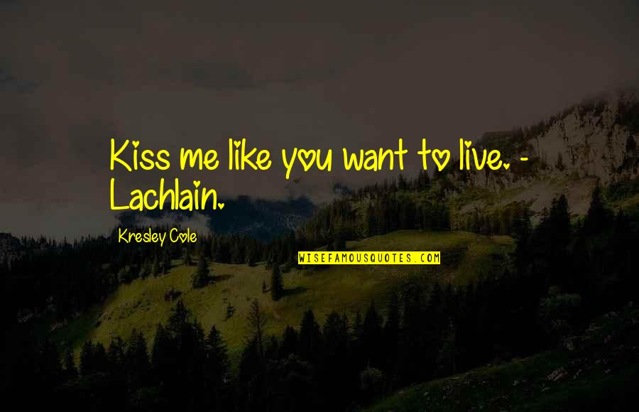 Kiss Me Like Quotes By Kresley Cole: Kiss me like you want to live. -