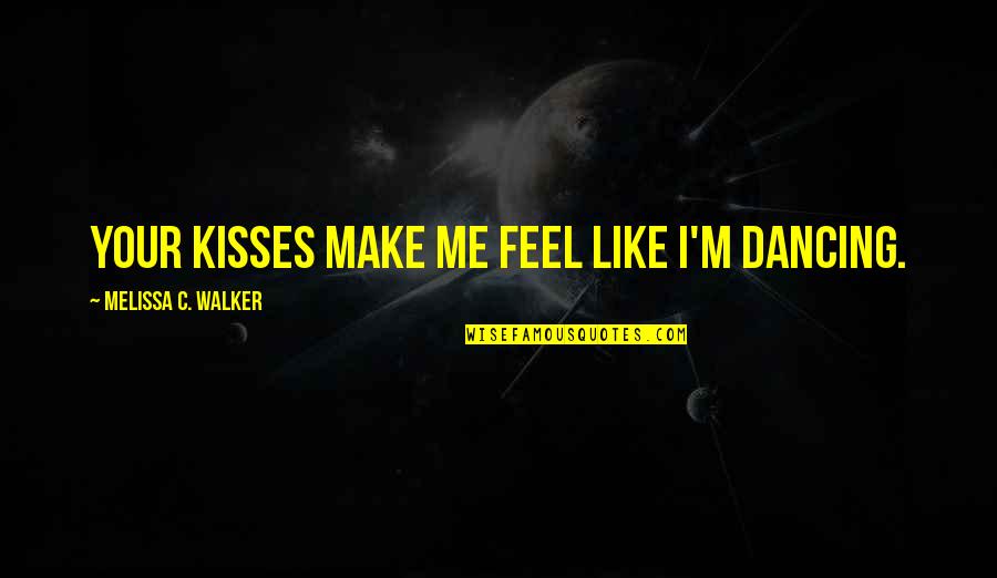 Kiss Me Like Quotes By Melissa C. Walker: Your kisses make me feel like I'm dancing.