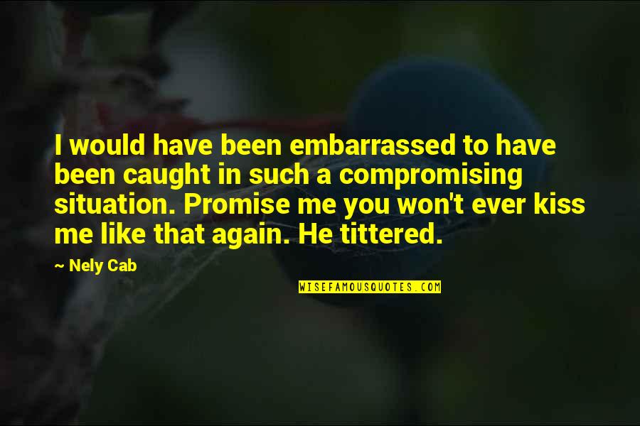 Kiss Me Like Quotes By Nely Cab: I would have been embarrassed to have been