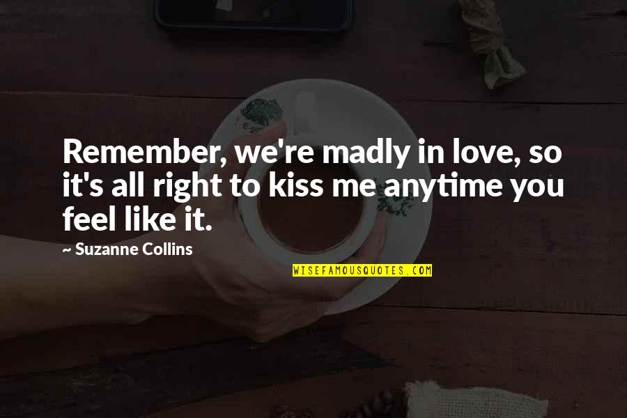 Kiss Me Like Quotes By Suzanne Collins: Remember, we're madly in love, so it's all