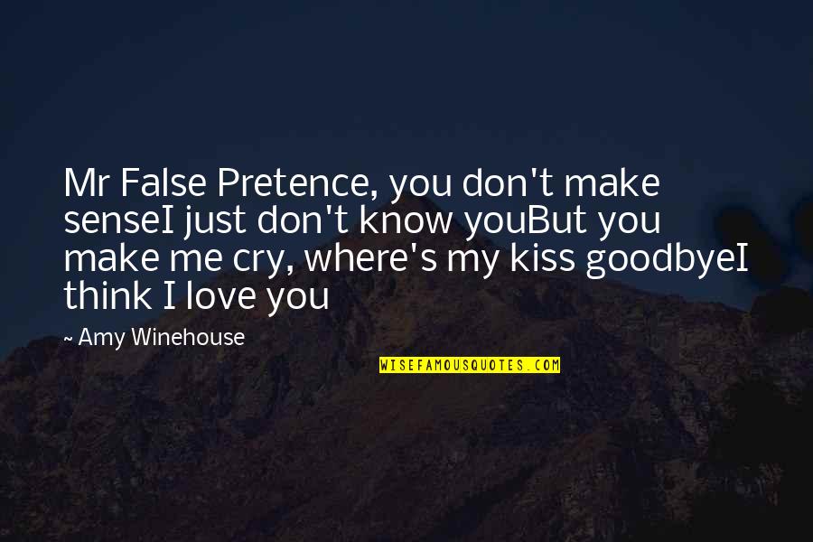 Kiss Me Love Quotes By Amy Winehouse: Mr False Pretence, you don't make senseI just