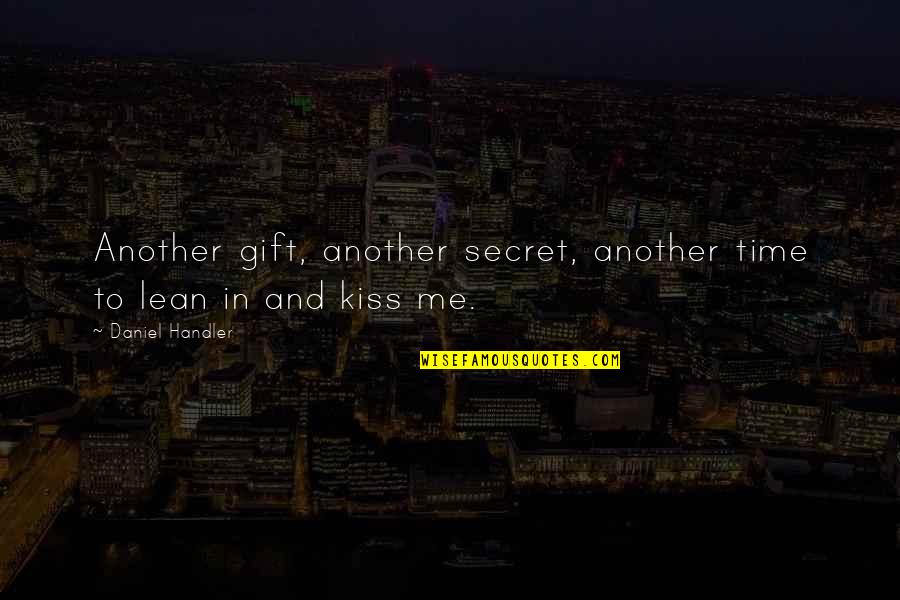 Kiss Me Love Quotes By Daniel Handler: Another gift, another secret, another time to lean