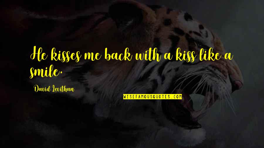 Kiss Me Love Quotes By David Levithan: He kisses me back with a kiss like