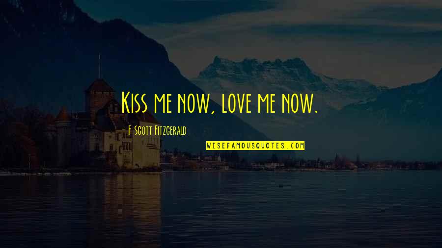 Kiss Me Love Quotes By F Scott Fitzgerald: Kiss me now, love me now.