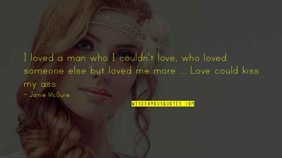 Kiss Me Love Quotes By Jamie McGuire: I loved a man who I couldn't love,