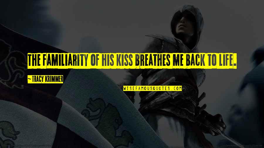 Kiss Me Love Quotes By Tracy Krimmer: The familiarity of his kiss breathes me back