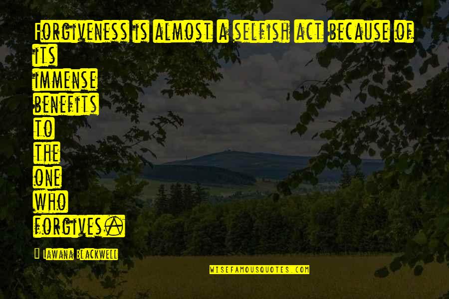 Kiss Me On My Forehead Quotes By Lawana Blackwell: Forgiveness is almost a selfish act because of Kiss Me On My Forehead Quotes By Lawana Blackwell: Forgiveness is almost a selfish act because of