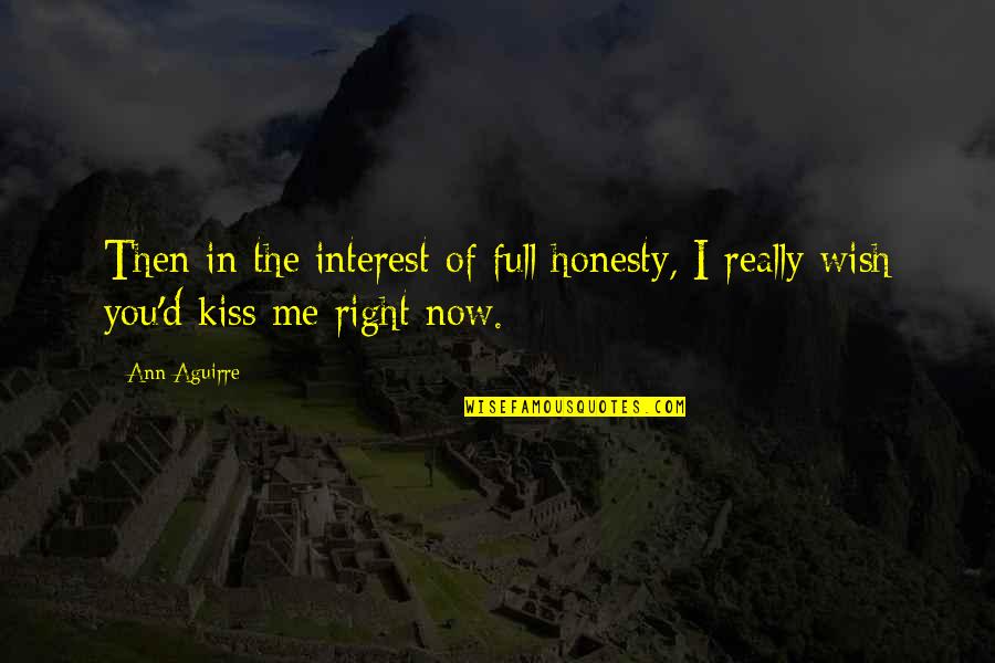 Kiss Me Quotes By Ann Aguirre: Then in the interest of full honesty, I