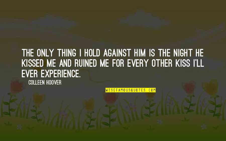 Kiss Me Quotes By Colleen Hoover: The only thing I hold against him is