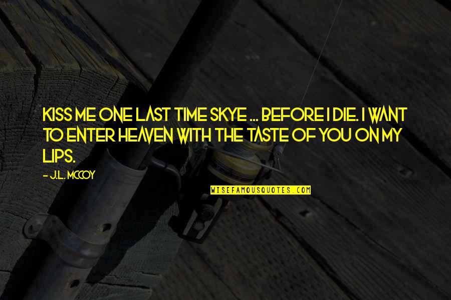 Kiss Me Quotes By J.L. McCoy: Kiss me one last time Skye ... before
