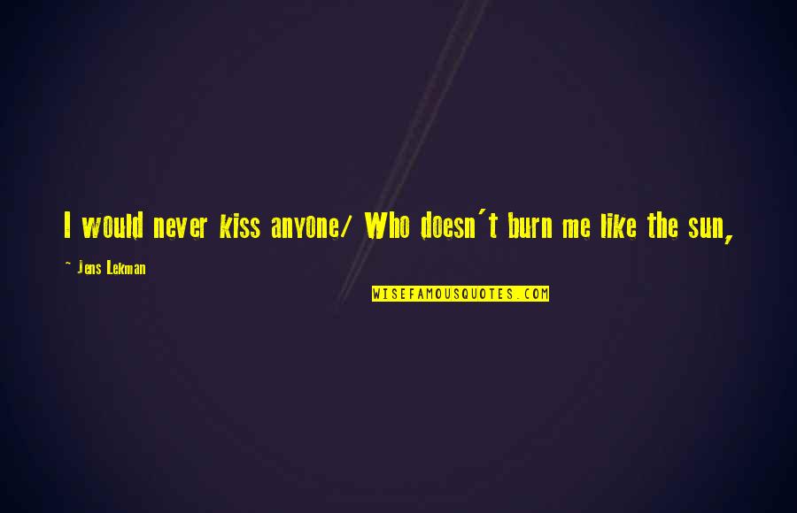 Kiss Me Quotes By Jens Lekman: I would never kiss anyone/ Who doesn't burn