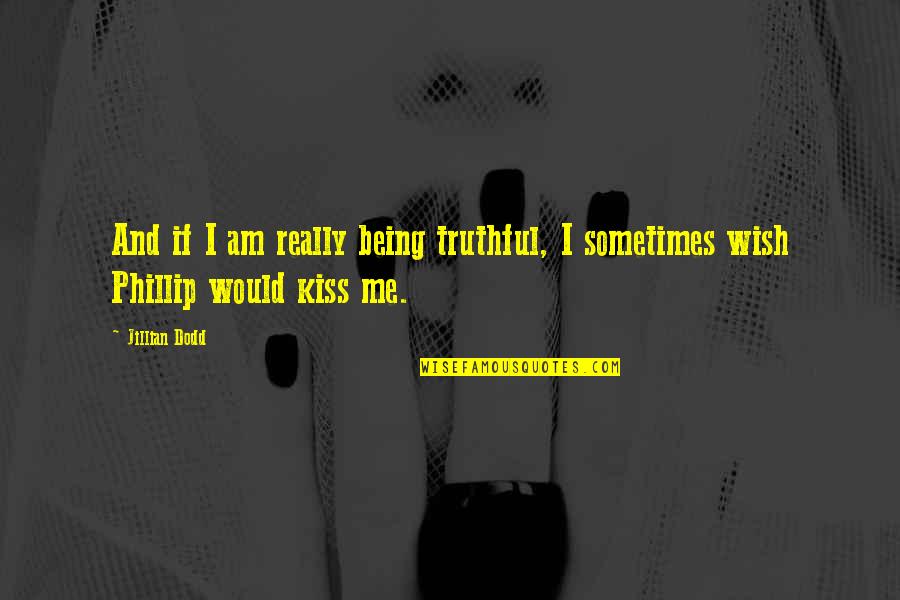 Kiss Me Quotes By Jillian Dodd: And if I am really being truthful, I