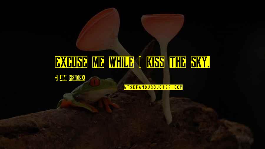 Kiss Me Quotes By Jimi Hendrix: Excuse me while I kiss the sky.