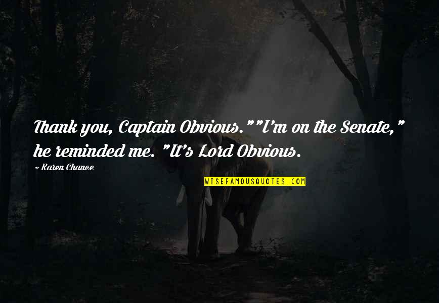 Kiss Me Quotes By Karen Chance: Thank you, Captain Obvious.""I'm on the Senate," he