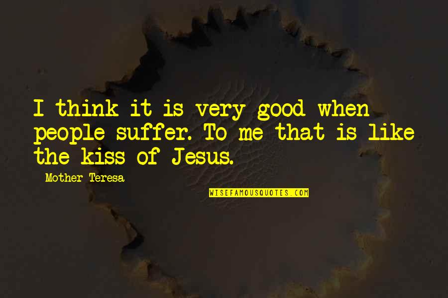 Kiss Me Quotes By Mother Teresa: I think it is very good when people