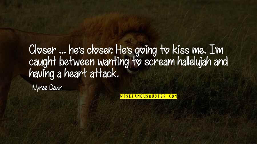 Kiss Me Quotes By Nyrae Dawn: Closer ... he's closer. He's going to kiss