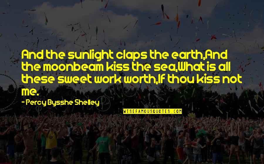 Kiss Me Quotes By Percy Bysshe Shelley: And the sunlight claps the earth,And the moonbeam