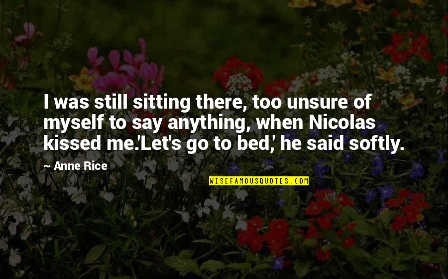 Kiss Me Softly Quotes By Anne Rice: I was still sitting there, too unsure of