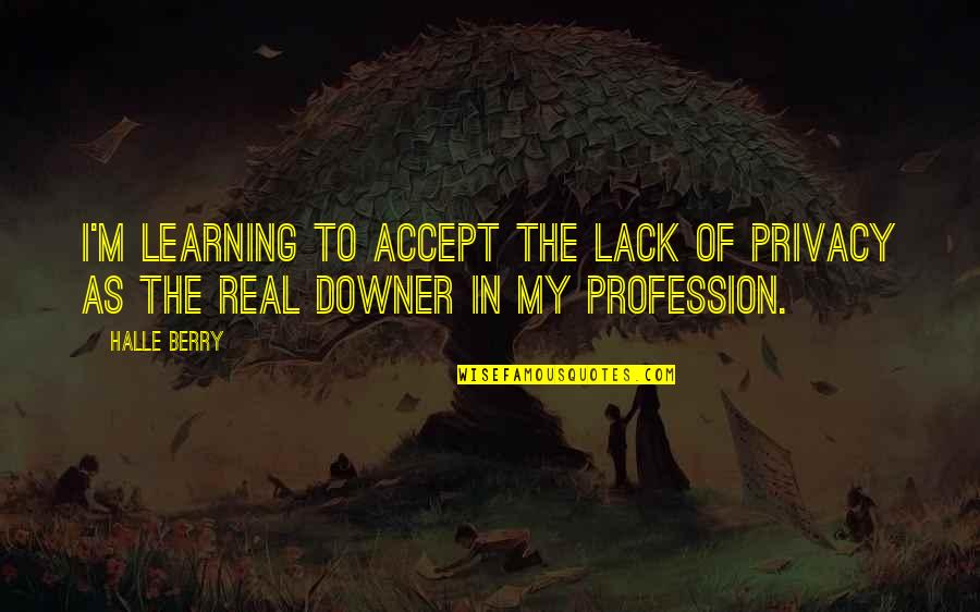 Kiss Me Stupid Quotes By Halle Berry: I'm learning to accept the lack of privacy