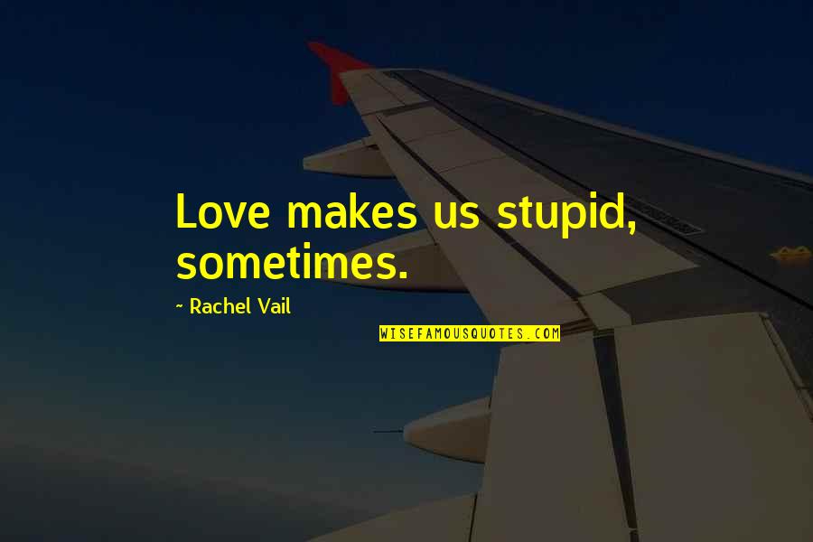 Kiss Me Stupid Quotes By Rachel Vail: Love makes us stupid, sometimes.