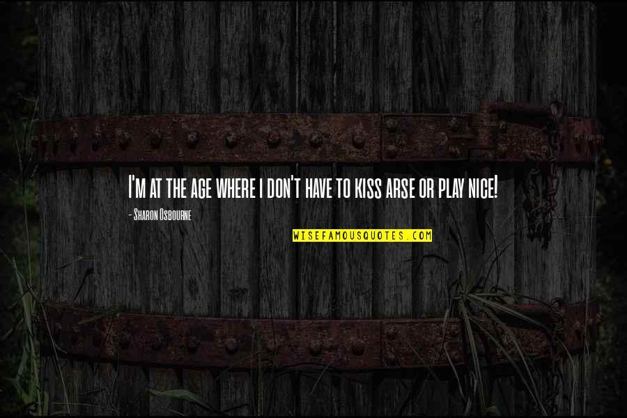Kiss My Arse Quotes By Sharon Osbourne: I'm at the age where i don't have