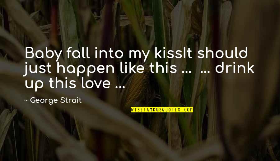 Kiss My Baby Quotes By George Strait: Baby fall into my kissIt should just happen