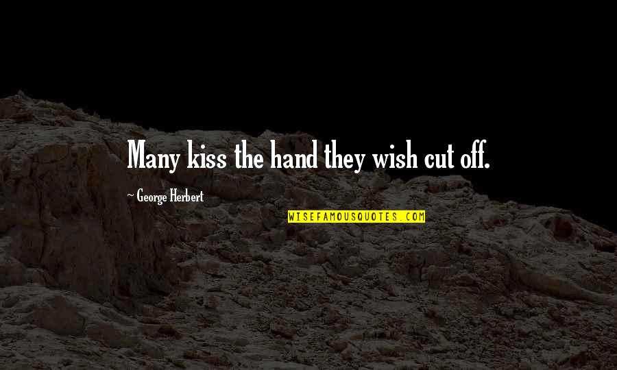 Kiss My Hand Quotes By George Herbert: Many kiss the hand they wish cut off.