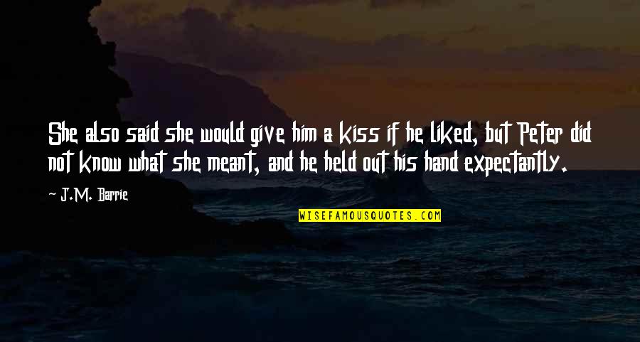 Kiss My Hand Quotes By J.M. Barrie: She also said she would give him a