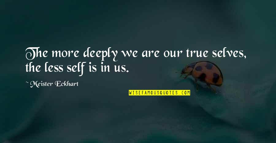 Kiss My Son Quotes By Meister Eckhart: The more deeply we are our true selves,