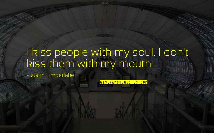 Kiss My Soul Quotes By Justin Timberlake: I kiss people with my soul. I don't