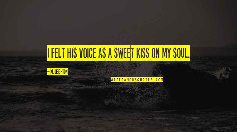 Kiss My Soul Quotes By M. Leighton: I felt his voice as a sweet kiss