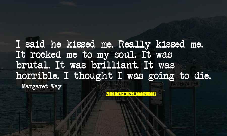 Kiss My Soul Quotes By Margaret Way: I said he kissed me. Really kissed me.