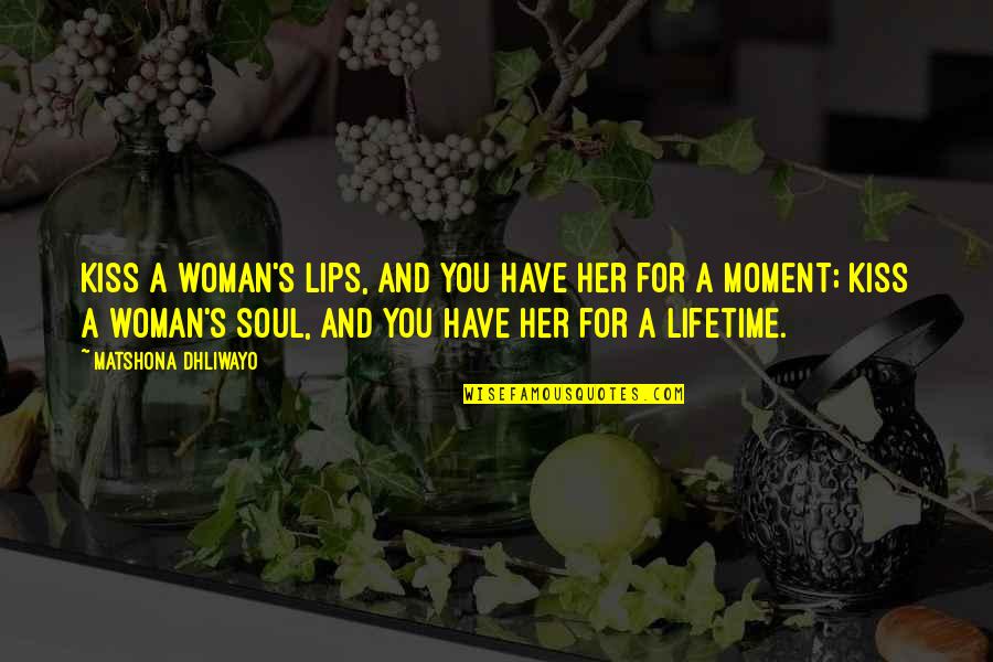 Kiss My Soul Quotes By Matshona Dhliwayo: Kiss a woman's lips, and you have her