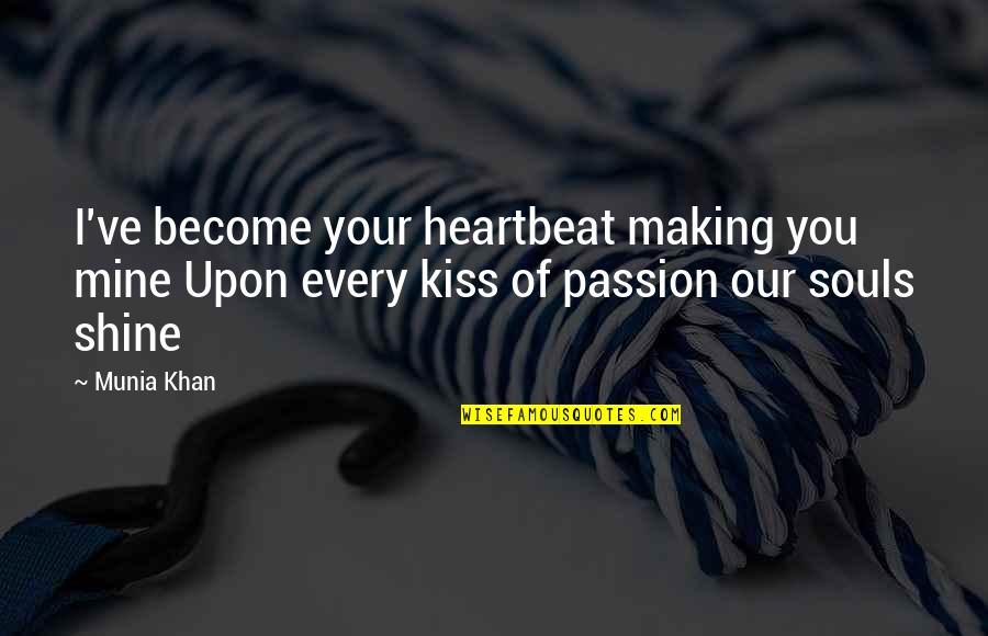 Kiss My Soul Quotes By Munia Khan: I've become your heartbeat making you mine Upon