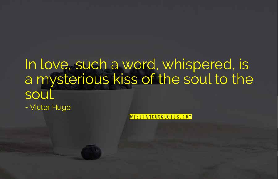 Kiss My Soul Quotes By Victor Hugo: In love, such a word, whispered, is a