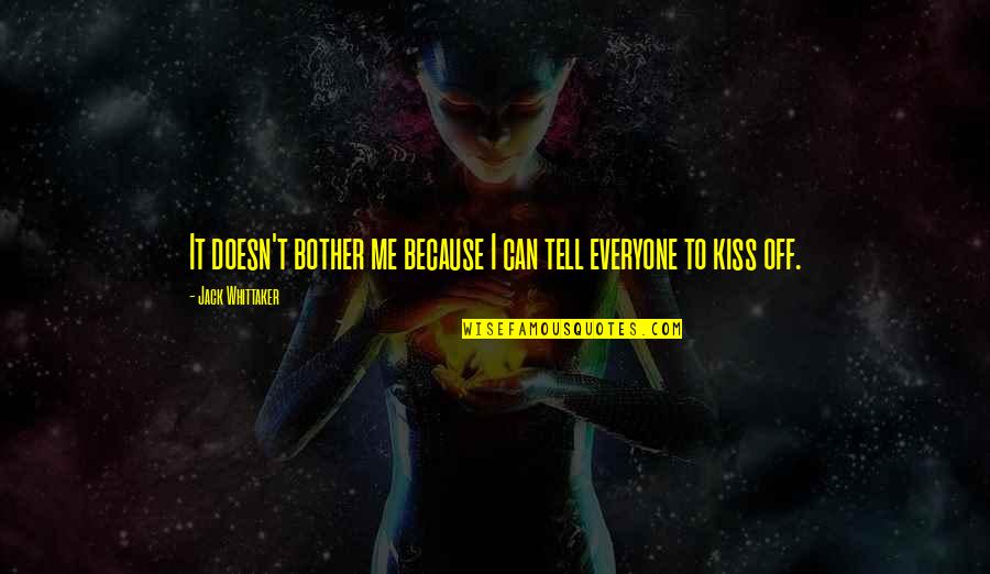Kiss N Tell Quotes By Jack Whittaker: It doesn't bother me because I can tell