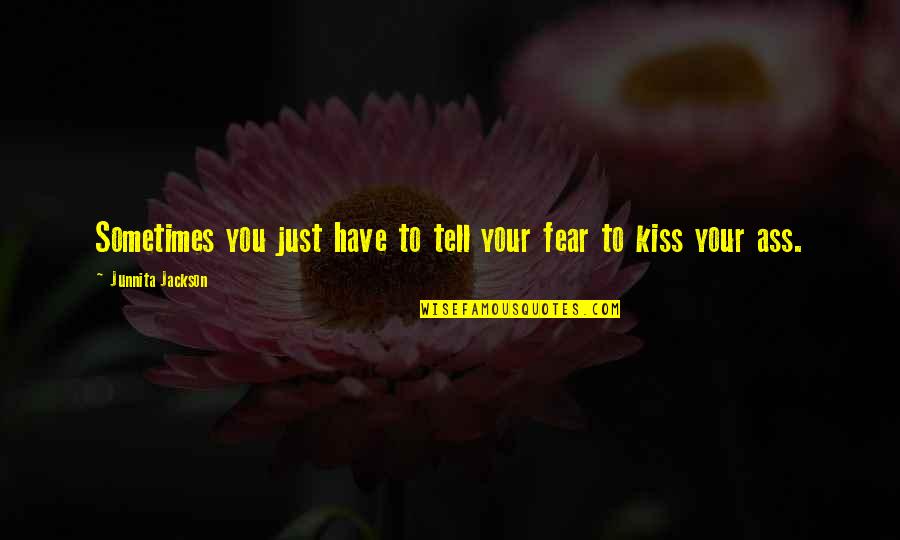 Kiss N Tell Quotes By Junnita Jackson: Sometimes you just have to tell your fear