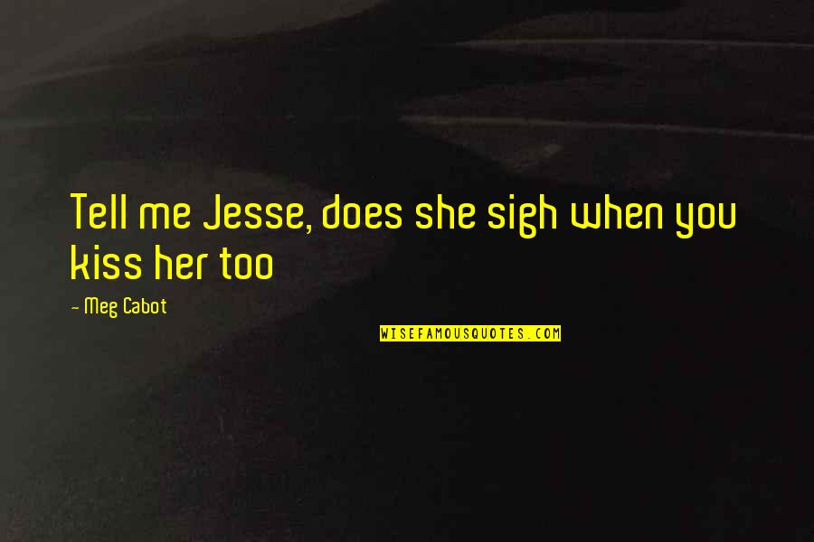 Kiss N Tell Quotes By Meg Cabot: Tell me Jesse, does she sigh when you