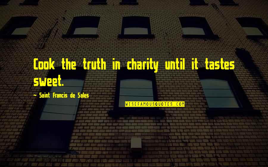 Kiss Off Chords Quotes By Saint Francis De Sales: Cook the truth in charity until it tastes