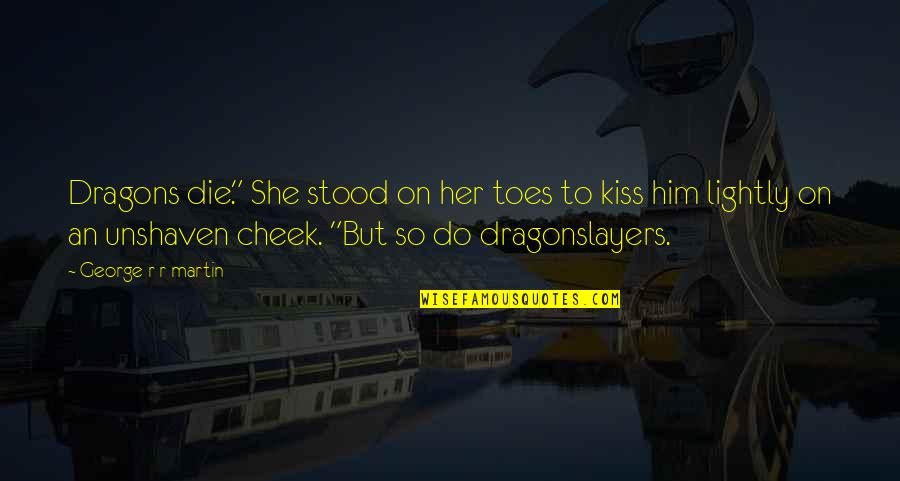 Kiss On Cheek Quotes By George R R Martin: Dragons die." She stood on her toes to