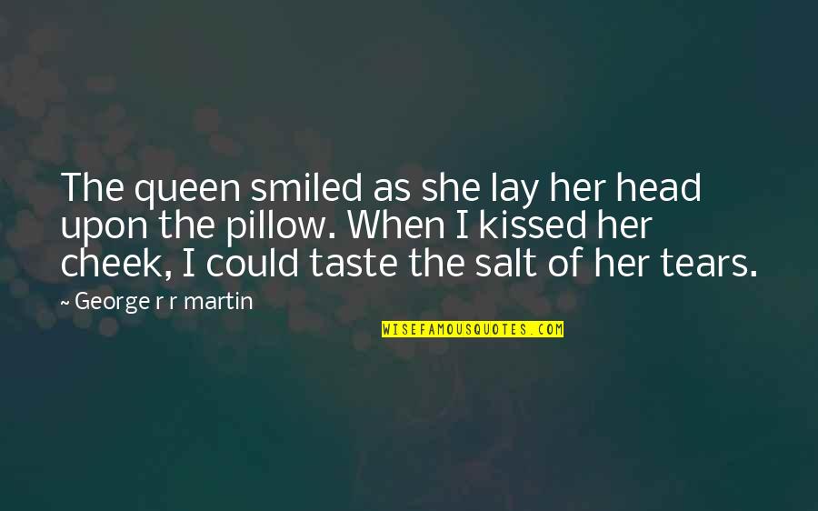 Kiss On Cheek Quotes By George R R Martin: The queen smiled as she lay her head